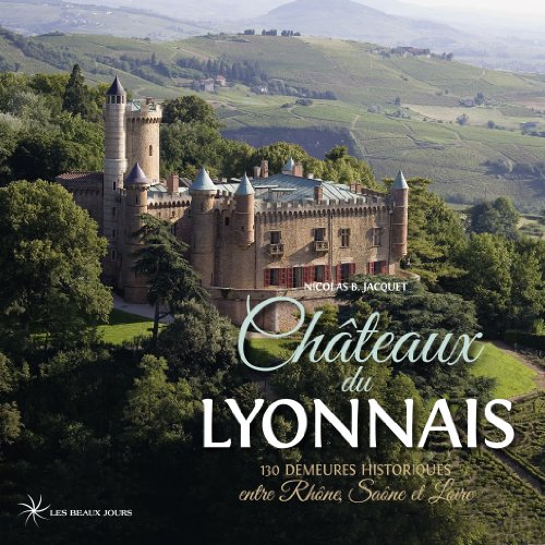 Châteaux du lyonnais: 130 demeures historiques entre Rhône, Saône et Loire von LES BEAUX JOURS