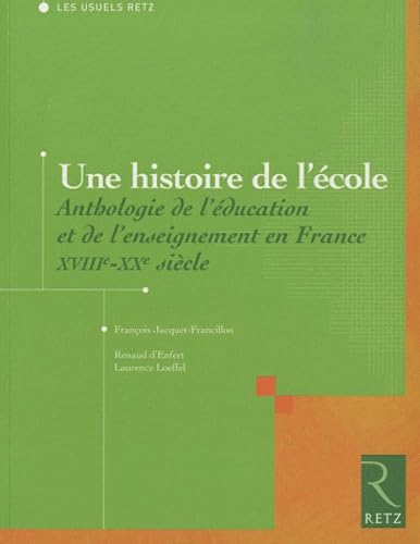 Une histoire de l'école: Anthologie de l'éducation et de l'enseignement en France, XVIIIe-XXe siècle