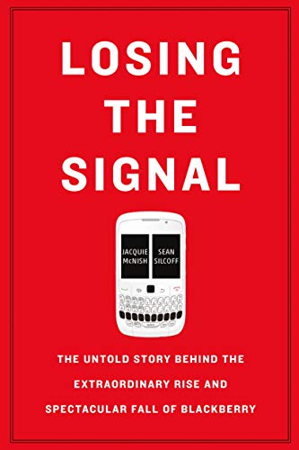 Losing The Signal: The Untold Story Behind the Extraordinary Rise and Spectacular Fall of Blackberry von Flatiron Books