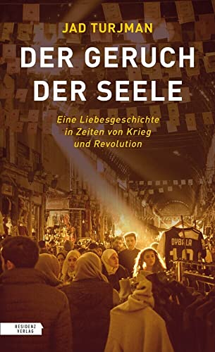 Der Geruch der Seele: Eine Liebesgeschichte in Zeiten von Krieg und Revolution