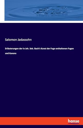 Erläuterungen der in Joh. Seb. Bach's Kunst der Fuge enthaltenen Fugen und Kanons Erläuterungen der in Joh. Seb. Bach's Kunst der Fuge enthaltenen Fugen und Kanons