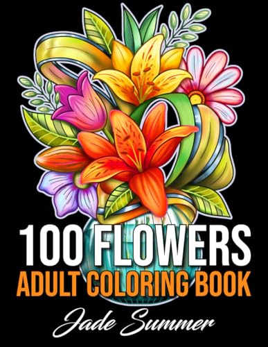 100 Flowers: An Adult Coloring Book with Bouquets, Wreaths, Swirls, Patterns, Decorations, Inspirational Designs, and Much More!