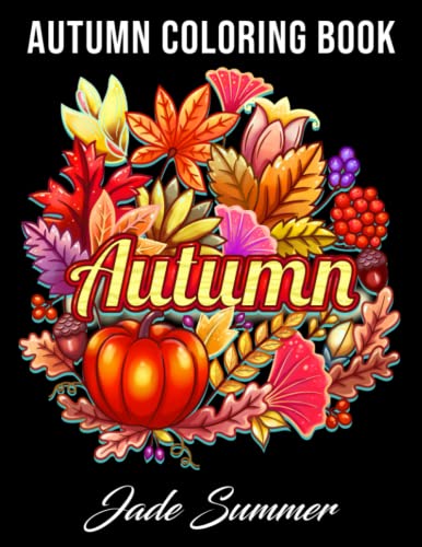 Autumn Coloring Book: For Adults with Beautiful Flowers, Adorable Animals, Fun Characters, and Relaxing Fall Designs