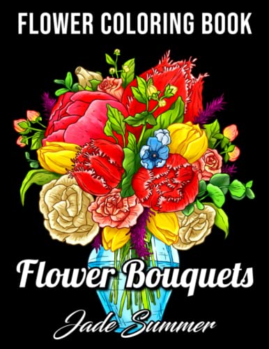 Flower Bouquets: An Adult Coloring Book with Beautiful Flower Arrangements and Lovely Floral Designs for Relaxation