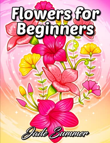 Flowers for Beginners: An Adult Coloring Book with Fun, Easy, and Relaxing Coloring Pages (Easy Coloring Books)