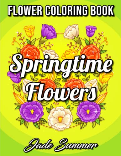 Springtime Flowers: An Adult Coloring Book with Beautiful Spring Flowers, Fun Flower Designs, and Easy Floral Patterns for Relaxation