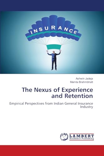 The Nexus of Experience and Retention: Empirical Perspectives from Indian General Insurance Industry von LAP LAMBERT Academic Publishing