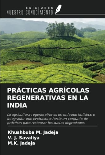 PRÁCTICAS AGRÍCOLAS REGENERATIVAS EN LA INDIA: La agricultura regenerativa es un enfoque holístico e integrador que evoluciona hacia un conjunto de prácticas para restaurar los suelos degradados. von Ediciones Nuestro Conocimiento