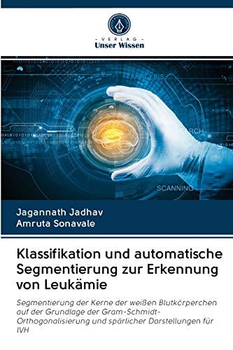 Klassifikation und automatische Segmentierung zur Erkennung von Leukämie: Segmentierung der Kerne der weißen Blutkörperchen auf der Grundlage der ... und spärlicher Darstellungen für IVH Klassifikation und automatische Segmentierung zur Erkennung von Leukämie: Segmentierung der Kerne der weißen Blutkörperchen auf der Grundlage der ... und spärlicher Darstellungen für IVH von Verlag Unser Wissen