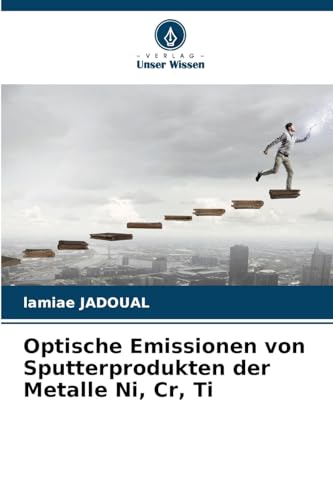 Optische Emissionen von Sputterprodukten der Metalle Ni, Cr, Ti von Verlag Unser Wissen