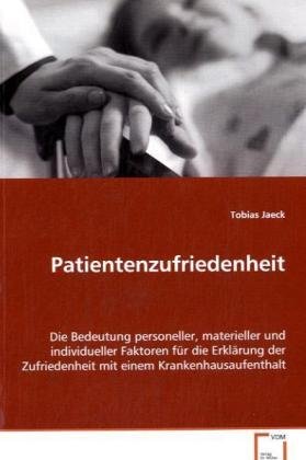 Patientenzufriedenheit: Die Bedeutung personeller, materieller und individueller Faktoren für die Erklärung der Zufriedenheit mit einem Krankenhausaufenthalt von VDM Verlag Dr. Müller