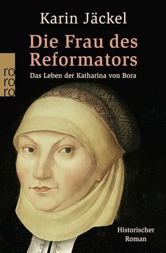 Die Frau des Reformators: Das Leben der Katharina von Bora
