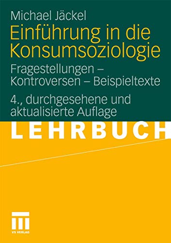 Einführung in die Konsumsoziologie: Fragestellungen - Kontroversen - Beispieltexte Einführung in die Konsumsoziologie: Fragestellungen - Kontroversen - Beispieltexte