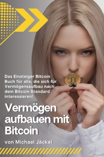 Vermögen aufbauen mit Bitcoin: Das Einsteiger Bitcoin Buch für alle, die sich für Vermögensaufbau nach dem Bitcoin Standard interessieren! von Independently published