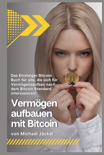 Vermögen aufbauen mit Bitcoin: Das Einsteiger Bitcoin Buch für alle, die sich für Vermögensaufbau nach dem Bitcoin Standard interessieren!