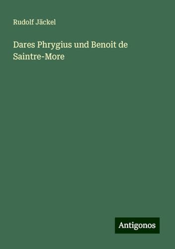 Dares Phrygius und Benoit de Saintre-More von Antigonos Verlag
