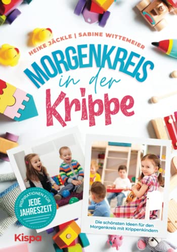Morgenkreis in der Krippe: Die schönsten Ideen für den Morgenkreis mit Krippenkindern - Inspirationen für jede Jahreszeit von Kispa Verlag