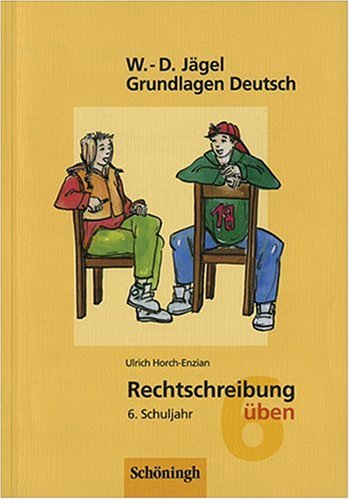 W.-D. Jägel Grundlagen Deutsch: Rechtschreibung üben 6. Schuljahr. Lern- und Übungsprogramm zu den Regeln der neuen Rechtschreibung