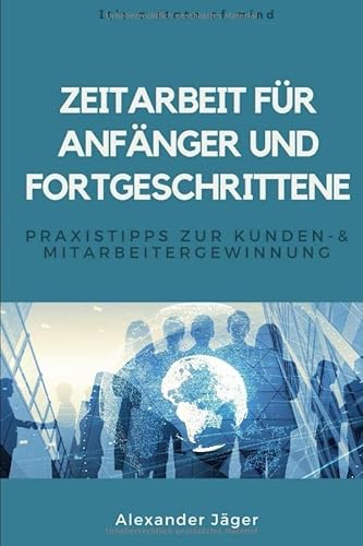 Zeitarbeit für Anfänger und Fortgeschrittene: Praxistipps zur Kunden- und Mitarbeitergewinnung