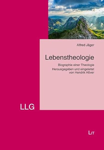 Lebenstheologie: Biographie einer Theologie. Herausgegeben und eingeleitet von Hendrik Höver von LIT Verlag