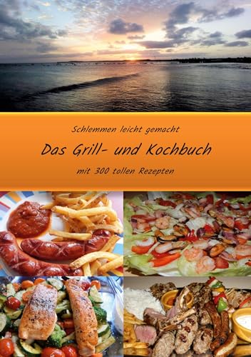 Schlemmen leicht gemacht *Das Grill- und Kochbuch: mit 300 tollen Rezepten