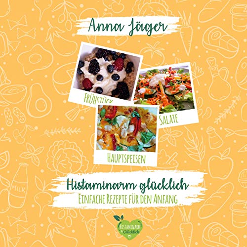 Histaminarm glücklich: Einfache Rezepte für den Anfang Histaminarm glücklich: Einfache Rezepte für den Anfang von Books on Demand GmbH