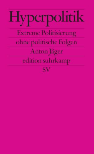 Hyperpolitik: Extreme Politisierung ohne politische Folgen (edition suhrkamp) von Suhrkamp Verlag AG