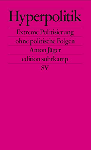 Hyperpolitik: Extreme Politisierung ohne politische Folgen (edition suhrkamp)