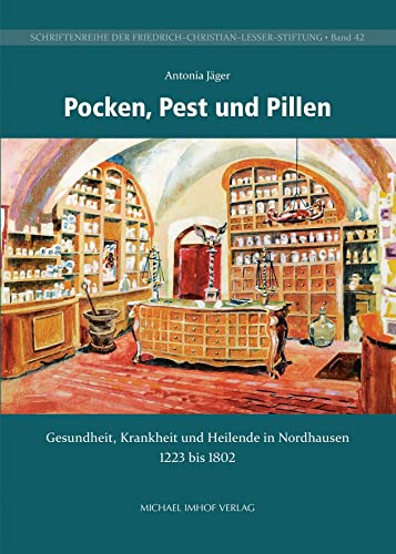 Pocken, Pest und Pillen: Gesundheit, Krankheit und Heilende in Nordhausen 1223 bis 1802 (Schriftenreihe der Friedrich-Christian-Lesser-Stiftung) von Michael Imhof Verlag