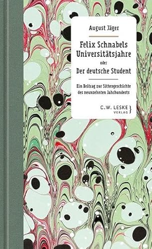 Felix Schnabels Universitätsjahre oder Der deutsche Student: Ein Beitrag zur Sittengeschichte des neunzehnten Jahrhunderts von C.W. Leske Verlag