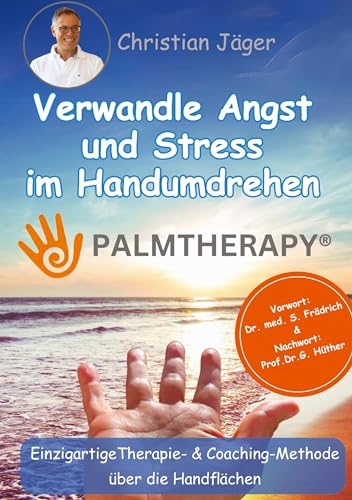 Palmtherapy - Verwandle Angst und Stress im Handumdrehen - Die einzigartige Therapie- und Coaching-Methode über die Handflächen.: Dieser Ratgeber ... Heilberufler und Coaches gelehrt.