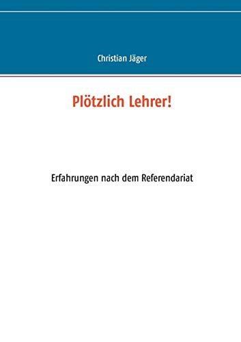 Plötzlich Lehrer!: Erfahrungen nach dem Referendariat