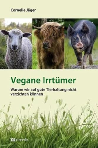 Vegane Irrtümer: Warum wir auf gute Tierhaltung nicht verzichten können von Metropolis Verlag
