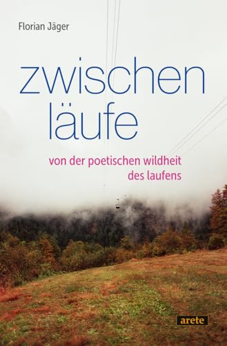 Zwischenläufe: Von der poetischen Wildheit des Laufens Zwischenläufe: Von der poetischen Wildheit des Laufens von Arete Verlag