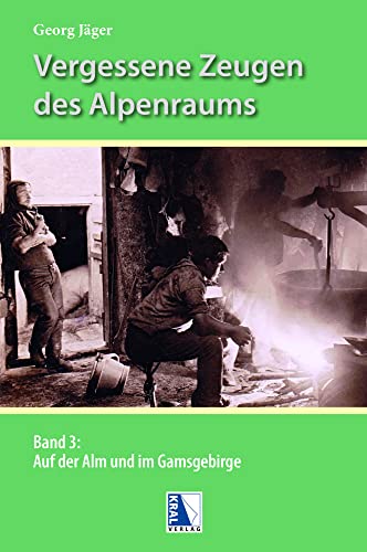 Auf der Alm und im Gamsgebirge (Vergessene Zeugen des Alpenraumes)