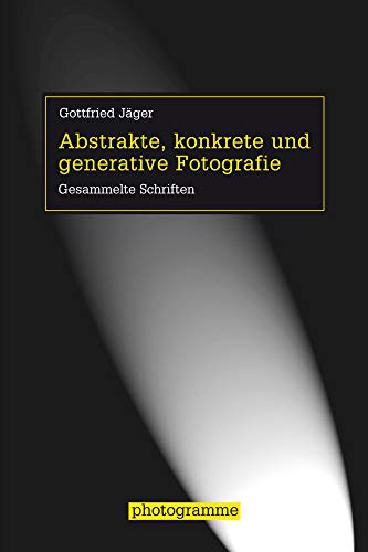 Abstrakte, konkrete und generative Fotografie: Gesammelte Schriften (Photogramme)