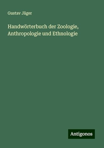 Handwörterbuch der Zoologie, Anthropologie und Ethnologie von Antigonos Verlag