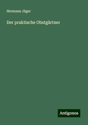 Der praktische Obstgärtner von Antigonos Verlag