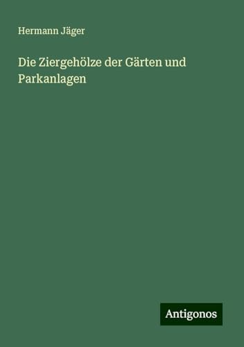 Die Ziergehölze der Gärten und Parkanlagen von Antigonos Verlag