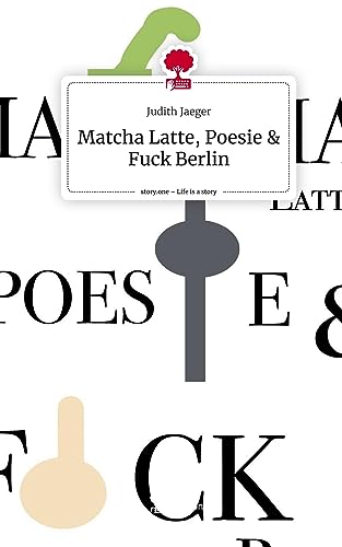 Matcha Latte, Poesie & Fuck Berlin. Life is a Story - story.one von story.one publishing