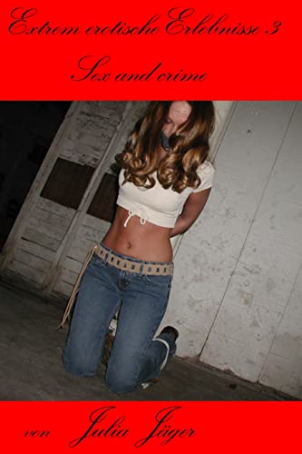 Extrem erotische Erlebnisse 3: Sex and crime Extrem erotische Erlebnisse 3: Sex and crime von CREATESPACE