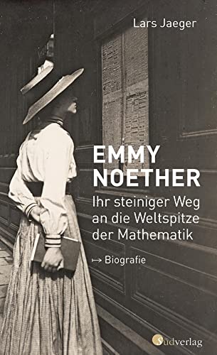 Emmy Noether. Ihr steiniger Weg an die Weltspitze der Mathematik: Biografie von Südverlag