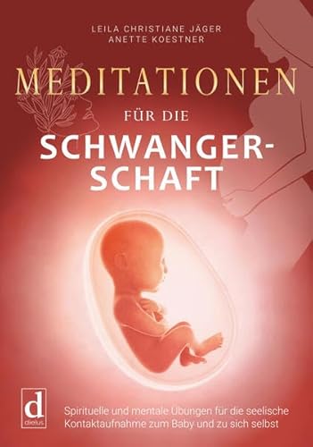 Meditationen für die Schwangerschaft: Spirituelle und mentale Übungen für die seelische Kontaktaufnahme zum Baby und zu sich selbst von tolino media