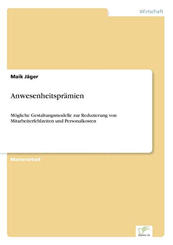 Anwesenheitsprämien: Mögliche Gestaltungsmodelle zur Reduzierung von Mitarbeiterfehlzeiten und Personalkosten