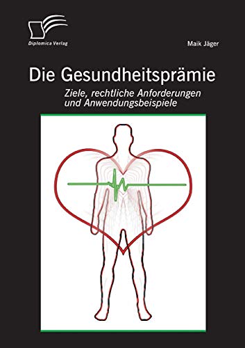 Die Gesundheitsprämie: Ziele, rechtliche Anforderungen und Anwendungsbeispiele von Diplomica Verlag