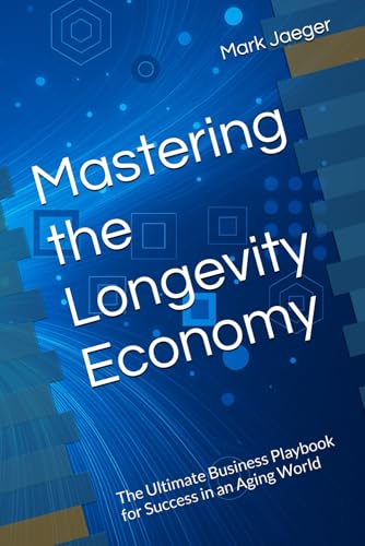 Mastering the Longevity Economy: The Ultimate Business Playbook for Success in an Aging World von Independently published