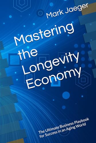 Mastering the Longevity Economy: The Ultimate Business Playbook for Success in an Aging World von Independently published