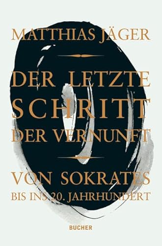 Der letzte Schritt der Vernunft: von Sokrates bis ins 20. Jahrhundert von Bucher, Hohenems
