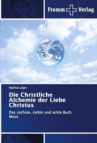 Die Christliche Alchemie der Liebe Christus: Das sechste, siebte und achte Buch Mose von Fromm Verlag
