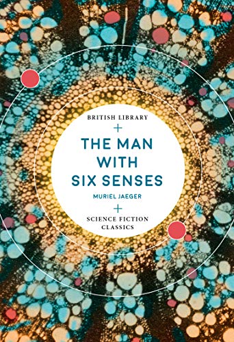 The Man with Six Senses: Muriel Jaeger (British Library Science Fiction Classics, Band 13)
